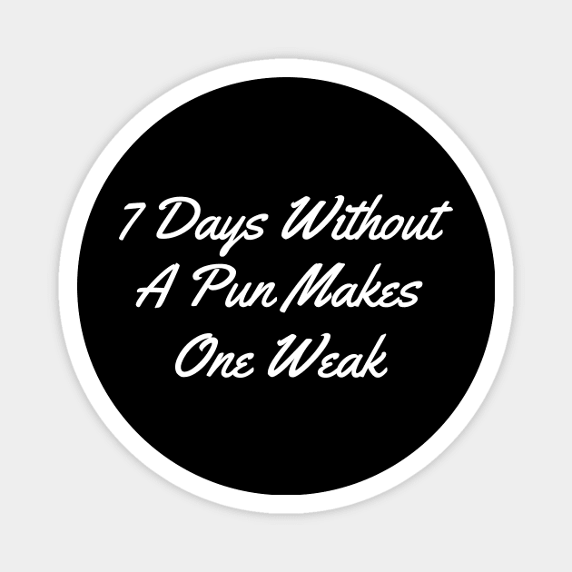 7 days without a pun makes one weak white Magnet by Typography Dose